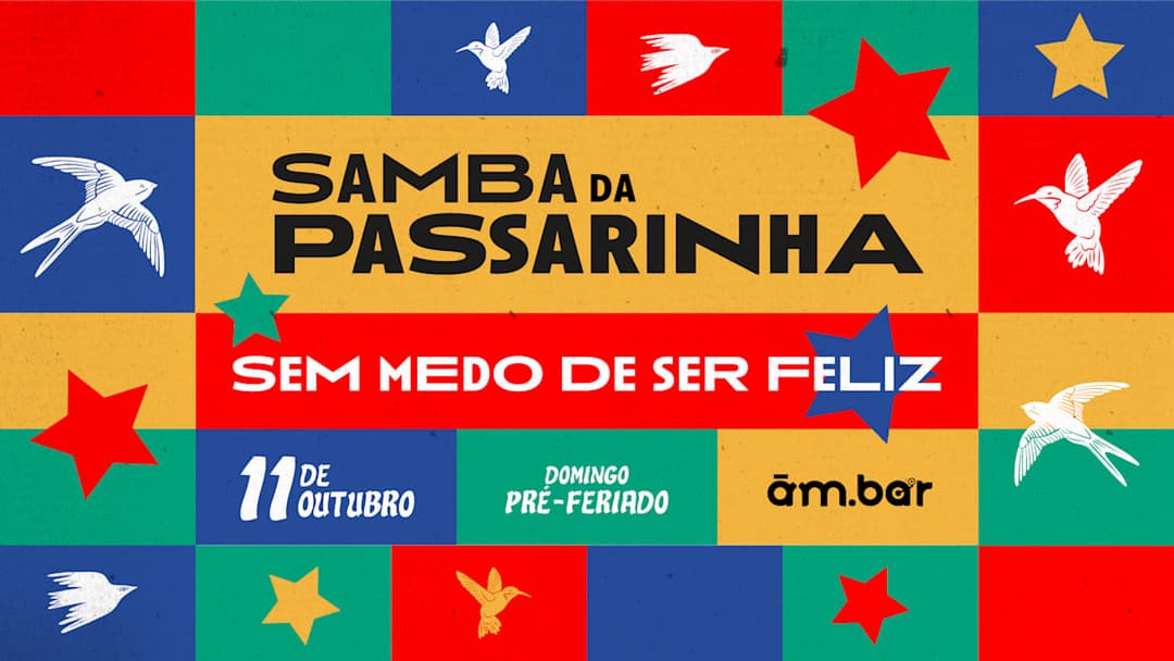 Cartaz de 11/10: Samba Passarinha Sem Medo De Ser Feliz (Pré-Feriado)